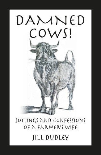 Damned Cows!: Jottings and Confessions of a Farmer's Wife by Jill Dudley