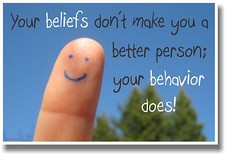 Your Beliefs Don't Make You A Better Person - NEW Motivational Poster