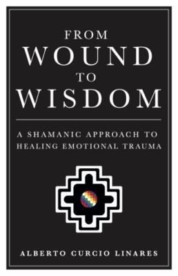 From Wound to Wisdom: A Shamanic Approach to Healing Emotional Trauma
