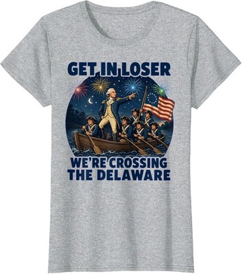Get in Loser We're Crossing The Delaware 4th of Jul Ladies' Crewneck T-Shirt