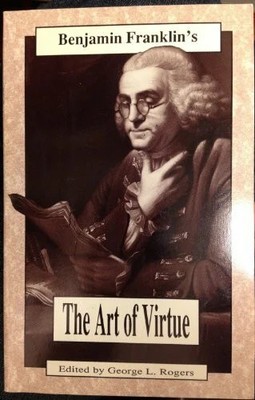 Benjamin Franklin's the Art of Virtue: His Formula for Buch Choiceskills