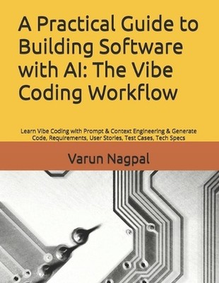 A Practical Guide to Building Software with AI: The Vibe Coding Workflow: Learn 