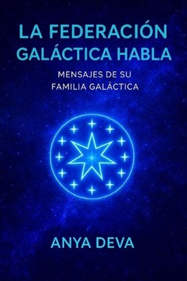 La Federacin Galctica Habla: Mensajes de tu Familia Gal?ctica by Anya Deva (Span