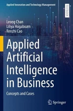 Applied Artificial Intelligence in Business: Concepts and Cases by Leong Chan Pa