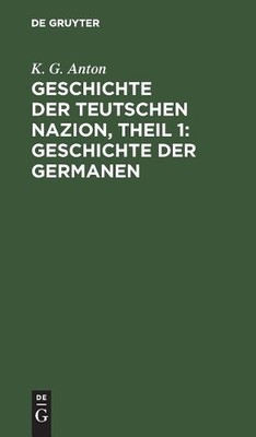 K G Anton Geschichte der Teutschen Nazion, Theil 1 (Hardback)