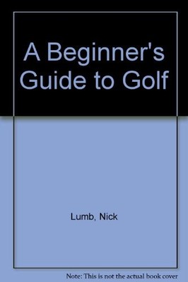 A Beginner's Guide to Golf,Nick Lumb
