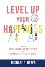 Level Up Your Happiness: How to Use your Strengths to Thrive in Y