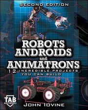 Robots, Androids and Animatrons, Second Edition: ... by John Iovine, . Paperback