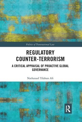 Regulatory Counter-Terrorism: A Critical Appraisal of Proactive Global Governanc