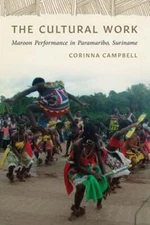 The Cultural Work: Maroon Performance in Paramaribo, Suriname by Campbell: Used