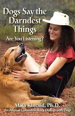 Dogs Say the Darndest Things: Are You Liste- 0982214030, Maia Kincaid, paperback