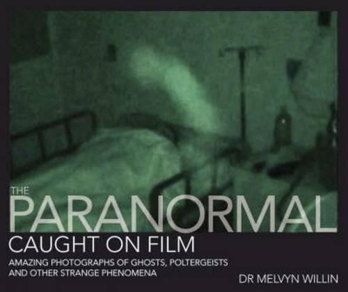 The Paranormal Caught on Film: Amazing Photographs of... - Willin, Melvyn