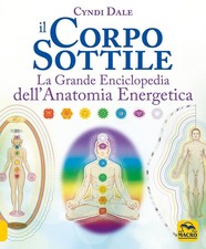 Il corpo sottile. La grande enciclopedia dell'anatomia energetica [Paperback] [N