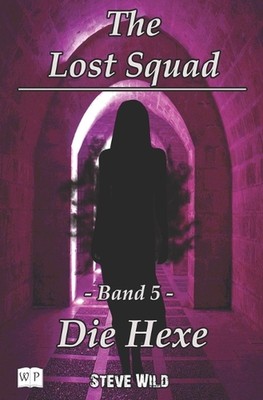 The Lost Squad: Band 5 - Die Hexe by Steve Wild Paperback Book