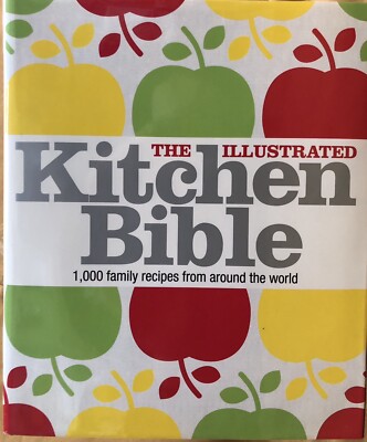 Illustrated Kitchen Bible : 1,000 Family Recipes from Across the