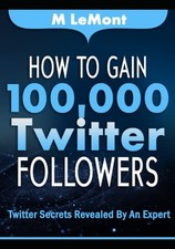 How To Gain 100,000 Twitter Followers: Twitter Secrets Revealed