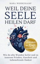Weil deine Seele heilen darf: Wie du alte Wun...