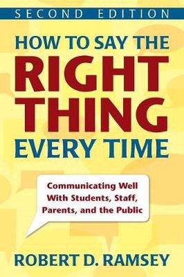 How to Say the Right Thing Every Time: Communicating Well with Students, Staff, 