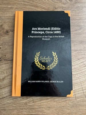 Ars Moriendi (Editio Princeps, Circa 1450) by George Bullen & W. Harry Rylands 