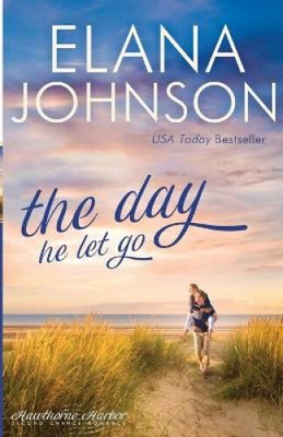 The Day He Let Go: Sweet Contemporary Romance (Hawthorne Harbor Second Chance