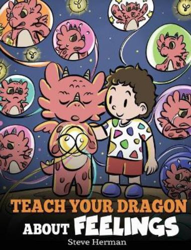Teach Your Dragon about Feelings : A Story about Emotions and Feelings by ...