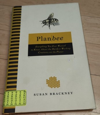 Plan Bee : Everything You Ever Wanted to Know about the Hardest-Working...