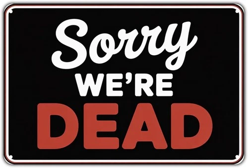 Sorry We're Dead Tin Metal Signs Home Décor Vintage Funny Dead Print Aesthetic f