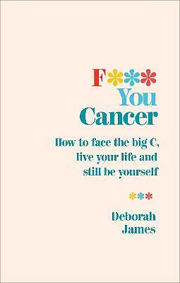 F*** You Cancer: How to face the big C, live your by Deborah James PAPERBACK - Image 3