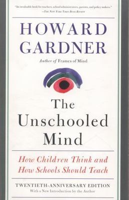 The Unschooled Mind: How Children Think and How Schools Should Teach by 