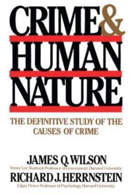 Crime & Human Nature: The Definitive Study of the Causes of Crime, Wilson, James
