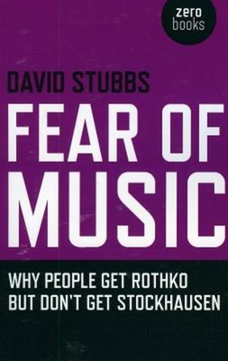 Fear of Music : Why People Get Rothko but Don't Get Stockhausen D