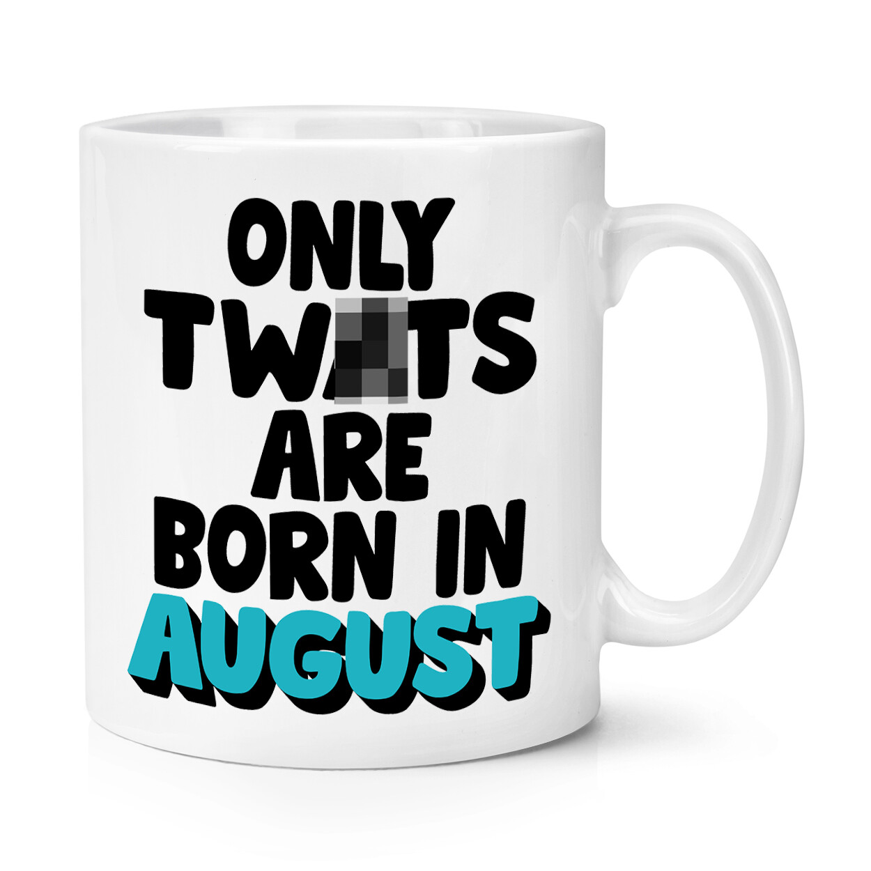 Only Tw*ts Are Born In August 10oz Mug Cup Rude Birthday Mum Dad Sister Brother