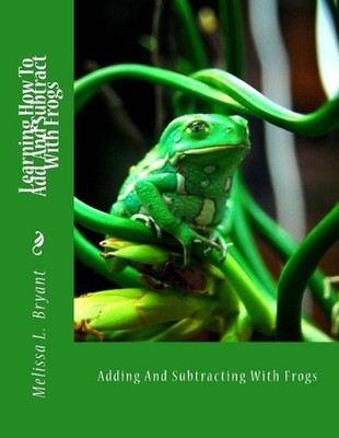 Learning How To Add And Subtract With Frogs: Adding And Subtracting With Frogs b