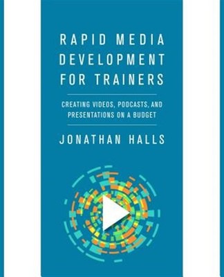 Rapid Media Development for Trainers : Creating Videos, Podcasts, and Present...