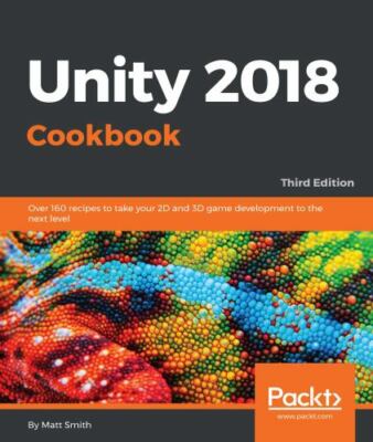 Unity 2018 Cookbook: Over 160 recipes to take your 2D and 3D game development to