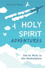 Holy Spirit Adventures: God at Work in the Marketplace