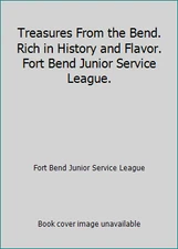Treasures From the Bend. Rich in History and Flavor. Fort Bend Junior Service...