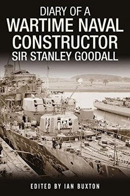 Diary of a Wartime Naval Constructor: Sir Stanley Gooda - Hardback NEW Buxton, I