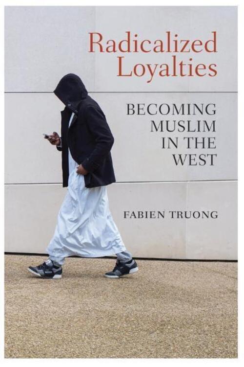 Radicalized Loyalties | Becoming Muslim In The West | Fabien Truong |