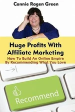 Huge Profits With Affiliate Marketing: How To Build An Online Empire By...