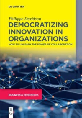 Democratizing Innovation in Organizations: How to Unleash the Power of Collabora