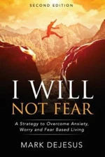 I Will Not Fear: A Strategy to Overcome Anxiety, Worry and Fear-Based Living