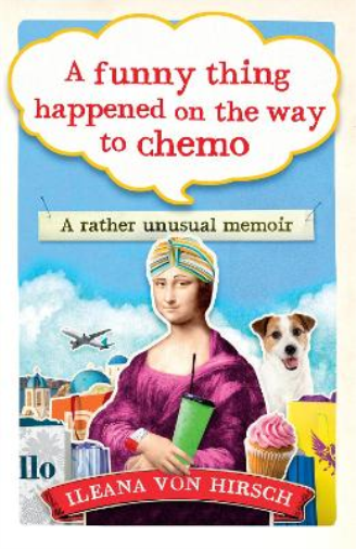 Ileana Von Hirsch A Funny Thing Happened on the Way to Chemo (Tascabile)