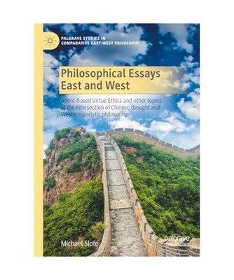 Philosophical Essays East and West: Agent-Based Virtue Ethics and other topics a