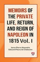 Memoirs OF THE Private Life, Return, AND Reign OF Napoleon IN 1815 Vol. I Buch