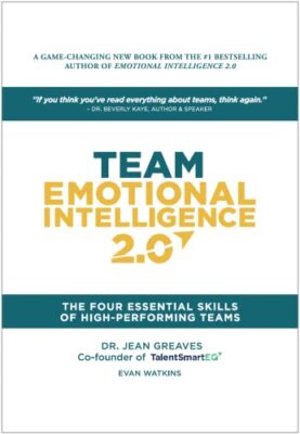 Team Emotionale Intelligenz 2.0: Die vier wesentlichen Fähigkeiten leistungsstarker T