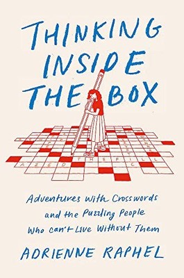 Thinking Inside the Box: Adventures with Crosswords and t... by Raphel, Adrienne