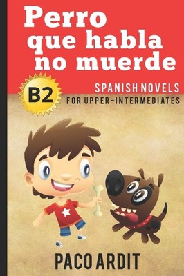 Spanish Novels: Perro que habla no muerde (Spanish Novels for Upper-Intermed...