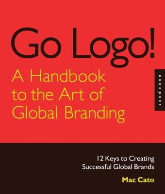 Go Logo! A Handbook to the Art of Global Branding: 12 Keys to Creating...