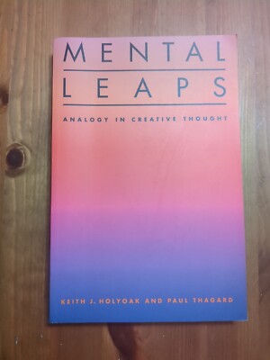 Mental Leaps : Analogy in Creative Thought by Paul Thagard and Keith J. Holyoak